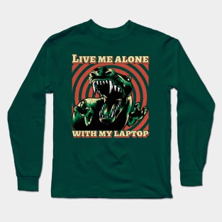 Live me alone with my laptop Long Sleeve T-Shirt